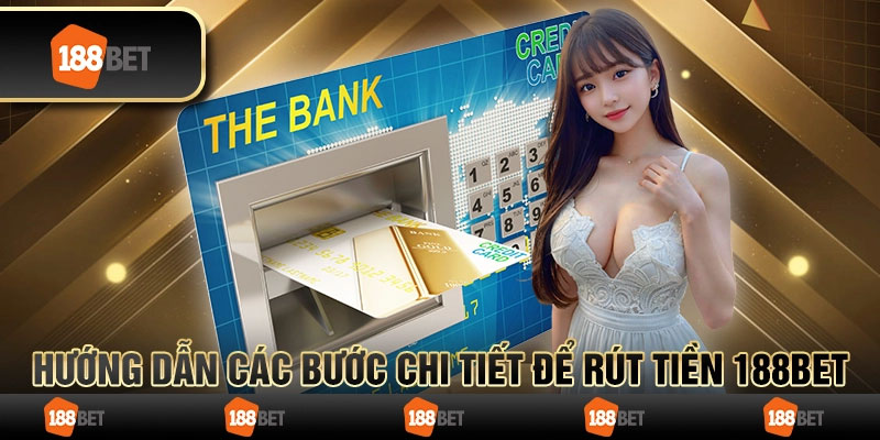 Hướng dẫn chi tiết cách rút tiền 188BET